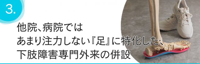 他院・病院ではあまり注力しない「足」に特化した下肢障害専門外来の併設