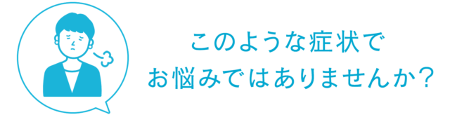 このような症状でお悩みではありませんか?